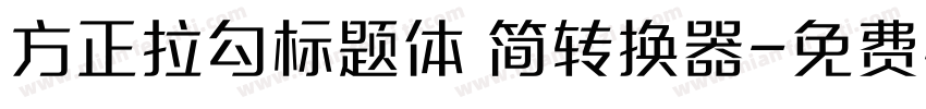 方正拉勾标题体 简转换器字体转换